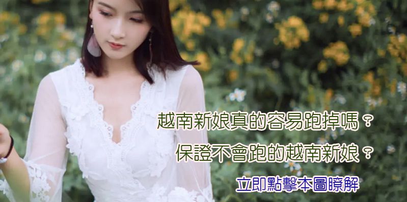 越南新娘真的容易跑掉嗎？保證不會跑的越南新娘？